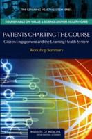 Patients charting the course citizen engagement and the learning health system : workshop summary /