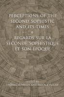 Perceptions of the Second Sophistic and its times = Regards sur la Seconde Sophistique et son époque /