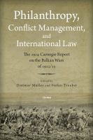 Philanthropy, conflict management, and international law : the 1914 Carnegie report on the Balkan wars of 1912/1913 /