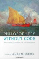 Philosophers without gods meditations on Atheism and the secular life /