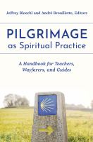 Pilgrimage as spiritual practice : a handbook for teachers, wayfarers, and guides /