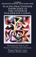 Placing practitioner knowledge at the center of teacher education rethinking the policies and practices of the education doctorate /