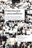 Polarización y posconflicto : las elecciones nacionales y locales en Colombia, 2014-2017 /