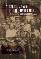 Polish Jews in the Soviet Union (1939-1959) : history and memory of deportation, exile, and survival /