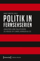 Politik in Fernsehserien Analysen und Fallstudien zu House of Cards, Borgen & Co /