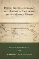 Power, political economy, and historical landscapes of the modern world : interdisciplinary perspectives /