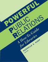 Powerful public relations a how-to guide for libraries /