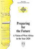 Preparing for the future a vision of West Africa in the year 2020 : West Africa long-term perspective study /