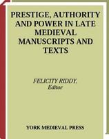 Prestige, authority, and power in late medieval manuscripts and texts /