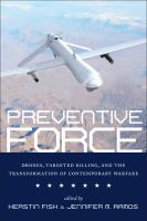 Preventive force drones, targeted killing, and the transformation of contemporary warfare /