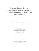 Private-public sector collaboration to enhance community disaster resilience a workshop report /