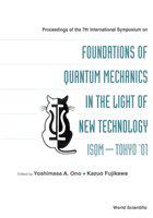 Proceedings of the 7th International Symposium on Foundations of Quantum Mechanics in the Light of New Technology ISQM--Tokyo '01 : Advanced Research Laboratory, Hitachi, Ltd., Hatoyama, Saitama, Japan, 27-30 August 2001 /