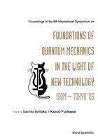 Proceedings of the 8th International Symposium on Foundations of Quantum Mechanics in the Light of New Technology ISQM--Tokyo '05 : Advanced Research Laboratory, Hitachi, Ltd., Hatoyama, Saitama, Japan, 22-25 August 2005 /