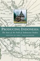 Producing Indonesia : the State of the Field of Indonesian Studies /