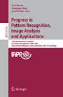 Progress in Pattern Recognition, Image Analysis and Applications 12th Iberoamerican Congress on Pattern Recognition, CIARP 2007,Valpariso, Chile, November 13-16, 2007, Proceedings /