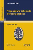 Propagazione delle onde elettromagnetiche Lectures given at a Summer School of the Centro Internazionale Matematico Estivo (C.I.M.E.) held in Varenna (Como), Italy, August 24-September 1, 1956 /