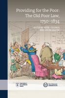 Providing for the poor the Old Poor Law, 1750-1834 /