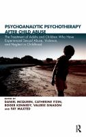 Psychoanalytic psychotherapy after child abuse psychoanalytic psychotherapy in the treatment of adults and children who have experienced sexual abuse, violence, and neglect in childhood /