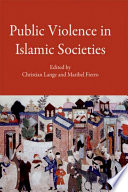 Public violence in Islamic societies : power, discipline, and the construction of the public sphere, 7th-19th centuries C.E. /