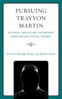 Pursuing Trayvon Martin historical contexts and contemporary manifestations of racial dynamics /