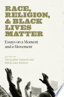 Race, religion, & Black Lives Matter : essays on a moment and a movement /