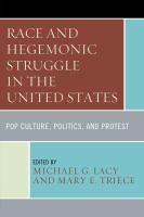 Race and hegemonic struggle in the United States pop culture, politics, and protest /