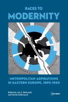 Races to modernity metropolitan aspirations in Eastern Europe, 1890-1940 /