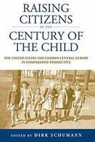 Raising citizens in the "century of the child" the United States and German Central Europe in comparative perspective /