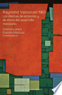 Raymond Vernon en 1963 los dilemas de entonces y de ahora del desarrollo mexicano.