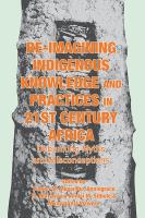 Re-imagining Indigenous knowledge and practices in 21st century Africa : debunking myths and misconceptions for conviviality and sustainability /