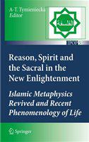 Reason, Spirit and the Sacral in the New Enlightenment Islamic Metaphysics Revived and Recent Phenomenology of Life /