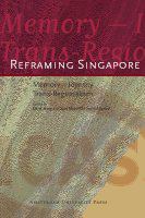 Reframing Singapore memory, identity, trans-regionalism /