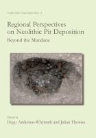 Regional perspectives on Neolithic pit deposition : beyond the mundane /