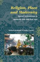 Religion, place, and modernity spatial articulations in Southeast Asia and East Asia /