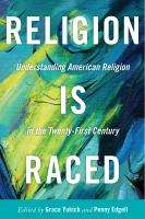 Religion is raced : understanding American religion in the twenty-first century /