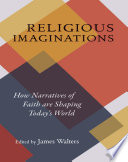 Religious imaginations : how narratives of faith are shaping today's world /