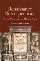 Renaissance Retrospections : Tudor Views of the Middle Ages /