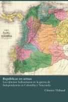 Repúblicas en armas : Los ejércitos bolivarianos en la guerra de Independencia en Colombia y Venezuela.