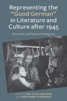 Representing the good German in literature and culture after 1945 : altruism and moral ambiguity /