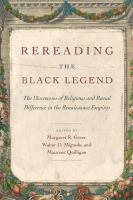 Rereading the Black Legend the discourses of religious and racial difference in the Renaissance empires /