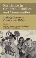 Resilience in children, families, and communities linking context to practice and policy /