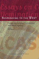 Responding to the West essays on colonial domination and Asian agency /