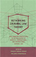 Rethinking criminal law theory new Canadian perspectives in the philosophy of domestic, transnational, and international criminal law /