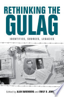 Rethinking the Gulag identities, sources, legacies /