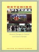 Retuning culture : musical changes in Central and Eastern Europe /