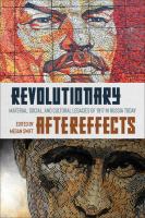 Revolutionary aftereffects : material, social, and cultural legacies of 1917 in Russia today /