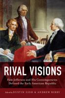 Rival visions how Jefferson and his contemporaries defined the early American republic /