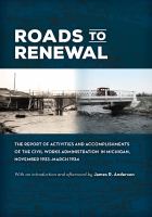 Roads to renewal the report of activities and accomplishments of the civil works administration in Michigan, November 1933-March 1934 /
