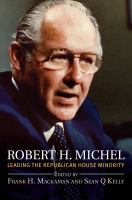 Robert H. Michel : leading the Republican House minority /