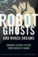 Robot ghosts and wired dreams : Japanese science fiction from origins to anime /